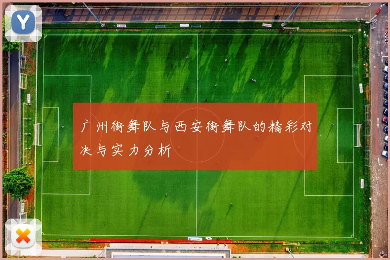 广州街舞队与西安街舞队的精彩对决与实力分析