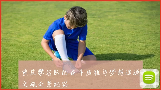 重庆攀岩队的奋斗历程与梦想追逐之旅全景纪实