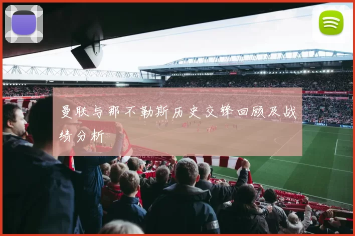 曼联与那不勒斯历史交锋回顾及战绩分析