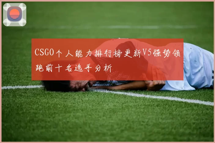 CSGO个人能力排行榜更新V5强势领跑前十名选手分析