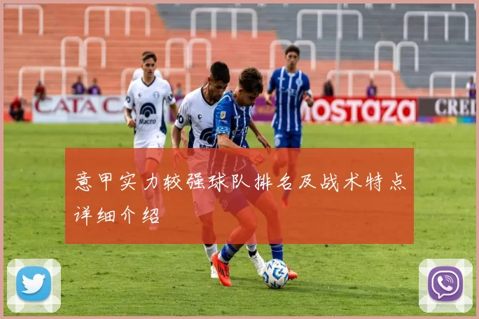 意甲实力较强球队排名及战术特点详细介绍