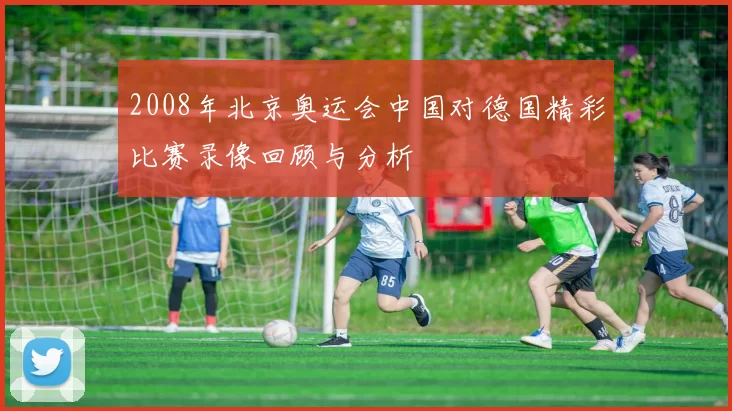 2008年北京奥运会中国对德国精彩比赛录像回顾与分析