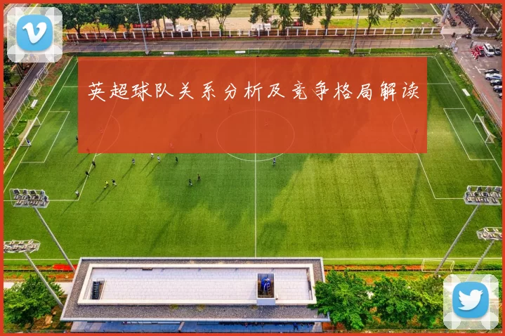 英超球队关系分析及竞争格局解读